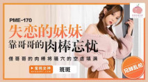 華語AV PME170 失戀的妹妹靠哥哥的肉棒忘憂 斑斑
