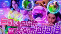 華語AV 巨乳油壓按摩螢光潤滑泡泡浴 黎兒